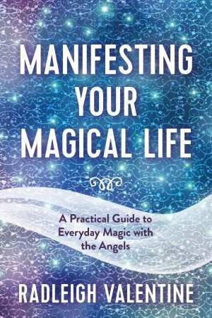 Manifesting Your Magical Life - A Practical Guide to Everyday Magic with the Angels