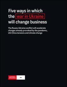 The Economist (Intelligence Unit) - Five ways in which the war in Ukraine will change business (2022)
