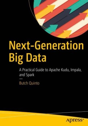 Next-Generation Big Data - A Practical Guide to Apache Kudu, Impala, and Spark