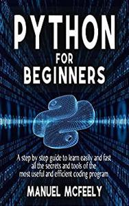 PYTHON FOR BEGINNERS - A Step by Step Guide to Learn Easily and Fast all the Secrets and Tools
