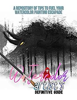 The Watercolor Artist's Definitive Guide - A Repository Of Tips To Fuel Your Watercolor Painting Escapade