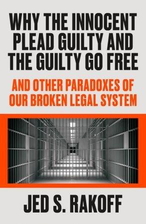 [ FreeCourseWeb ] Why the Innocent Plead Guilty and the Guilty Go Free - And Other Paradoxes of Our Broken Legal System