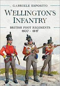 Wellington's Infantry - British Foot Regiments 1800 - 1815