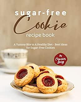 Sugar Free Cookie Recipe Book A Yummy Bite to A Healthy Diet Best Ideas for Sugar Free Cookies