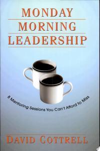 Monday Morning Leadership 8 Mentoring Sessions You Can t Afford to Miss by David Cottrell PDF