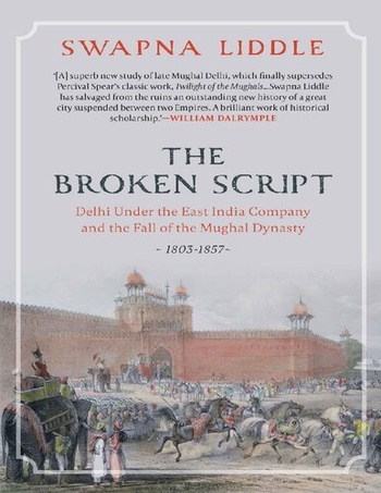 THE BROKEN SCRIPT DELHI UNDER THE EAST INDIA COMPANY AND THE FALL OF THE MUGHAL DYNASTY 1803 1857