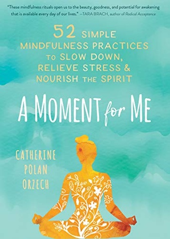 A Moment for Me 52 Simple Mindfulness Practices to Slow Down Relieve Stress and Nourish the Spir