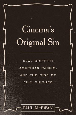 Cinema s Original Sin D W Griffith American Racism and the Rise of Film Culture F