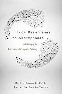 From Mainframes to Smartphones A History of the International Computer Industry by Martin Campbell