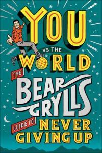 You Vs The World The Bear Grylls Guide to Never Giving Up by Bear Grylls EPUB
