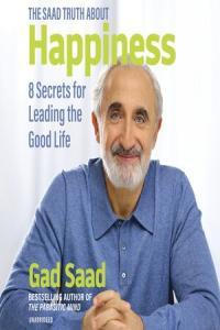 The Saad Truth about Happiness 8 Secrets for Leading the Good Life audiobook Gad Saad