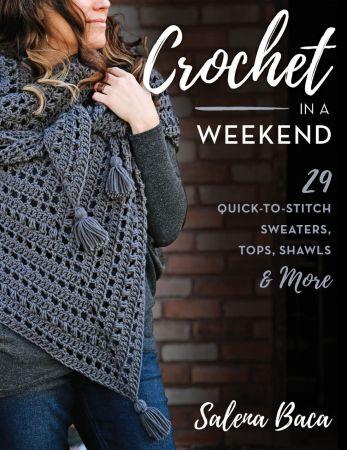 Crochet in a Weekend 29 Quick to Stitch Sweaters Tops Shawls More