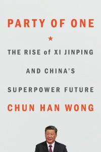 Party of One The Rise of Xi Jinping and China s Superpower Future Chun Han Wong