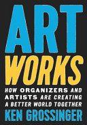 Art Works How Organizers and Artists Are Creating a Better World Together by Ken Grossinger EPUB