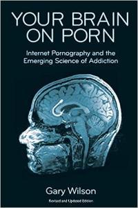 Your Brain on Porn Internet Pornography and the Emerging Science of Addiction by Gary Wilson AZW