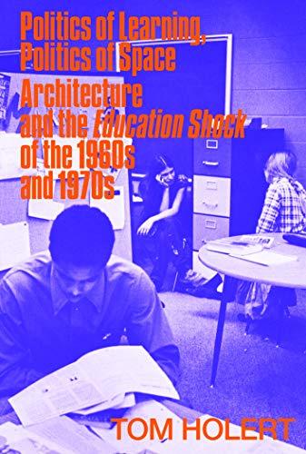 Politics of Learning Politics of Space Architecture and the Education Shock of the 1960s and 1970s