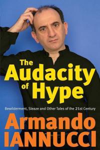 The Audacity Of Hype Bewilderment Sleaze and Other Tales of the 21st Century by Armando Iannucci P