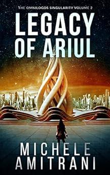 Legacy of Ariul by Michele Amitrani The Omnilogos Singularity Book 2