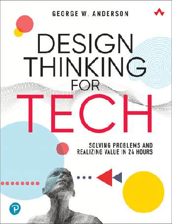 Design Thinking for Tech Solving Problems and Realizing Value in 24 Hours Sams Teach Yourself Hours