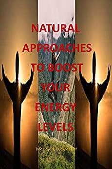 Natural Approaches To Boost Your Energy Levels 9 Natural Ways To Boost Your Energy Levels 7 Foods
