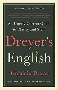 Dreyer s English An Utterly Correct Guide to Clarity and Style by Benjamin Dreyer EPUB