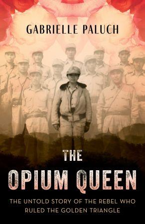 The Opium Queen The Untold Story of the Rebel Who Ruled the Golden Triangle FreeCourseWeb