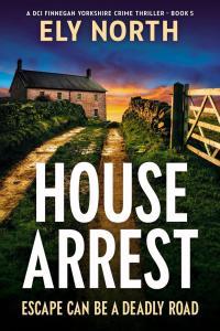 House Arrest Escape Can Be A Deadly Road DCI Finnegan Yorkshire 05 by Ely North EPUB
