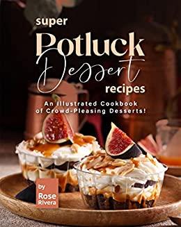 Super Potluck Dessert Recipes An Illustrated Cookbook of Crowd Pleasing Desserts