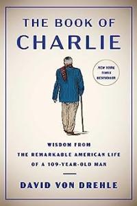 The Book of Charlie Wisdom from the Remarkable American Life of a 109 Year Old Man by David Von Dre