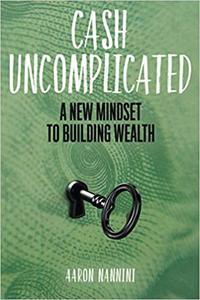 Cash Uncomplicated A New Mindset to Building Wealth