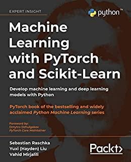 Machine Learning with PyTorch and Scikit Learn Develop machine learning and deep learning models with Python