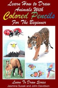 Learn How to Draw Animals with Colored Pencils For the Beginner Learn to Draw Book 38 Fre