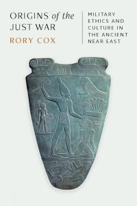 Origins of the Just War Military Ethics and Culture in the Ancient Near East by Rory Cox PDF