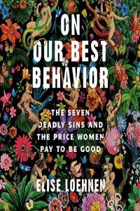 On Our Best Behavior The Seven Deadly Sins and the Price Women Pay to Be Good by Elise Loehnen EPUB