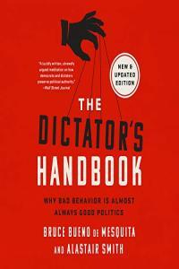 The Dictator s Handbook Why Bad Behavior Is Almost Always Good Politics by Bruce Bueno de Mesq