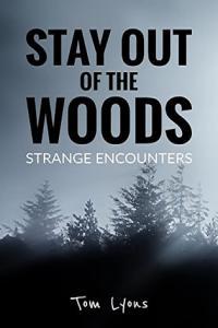 Stay Out of the Woods Strange Encounters Tom Lyons