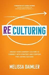 ReCulturing Design Your Company Culture to Connect with Strategy and Purpose for Lasting Success