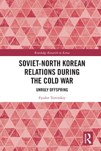 Soviet North Korean Relations During the Cold War Routledge Research on Korea