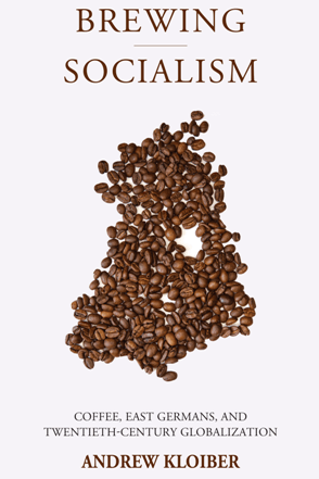 Brewing Socialism Coffee East Germans and Twentieth Century Globalization