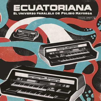 Various Artists Ecuatoriana El Universo Paralelo de Polibio Mayorga 1969 1981 Analog Africa No