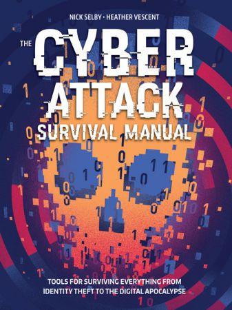 The Cyber Attack Survival Manual Tools for Surviving Everything from Identity Theft to the Digital A