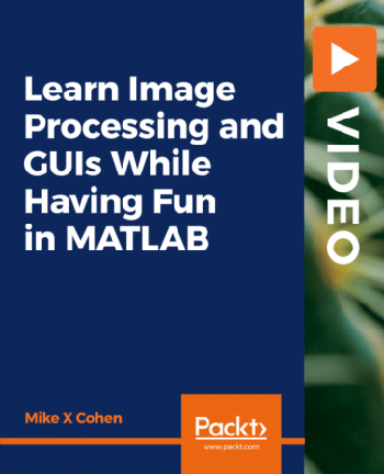 FreeCourseWeb Packt Learn Image Processing and GUIs While Having Fun in MATLAB