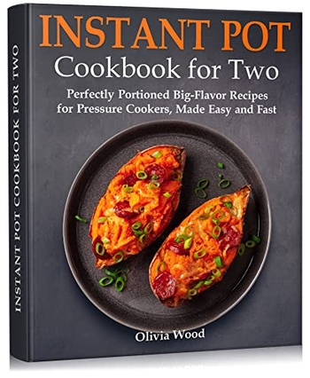 Instant Pot Cookbook for Two Perfectly Portioned Big Flavor Recipes for Pressure Cookers Made Easy and Fast