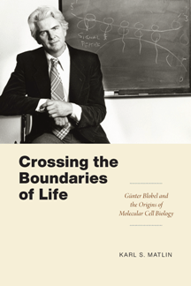 Crossing the Boundaries of Life Gunter Blobel and the Origins of Molecular Cell Biology