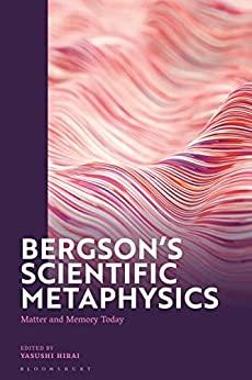 Bergson s Scientific Metaphysics Matter and Memory Today