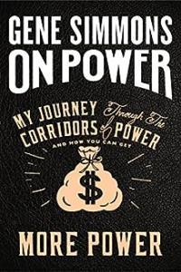 On Power My Journey Through the Corridors of Power and How You Can Get More Power by Gene Simmons E