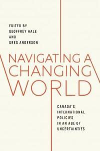 Navigating a Changing World Canada s International Policies in an Age of Uncertainties