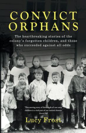 Convict Orphans The heartbreaking stories of the colony s forgotten children and those who succeeded against all odds