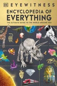 Eyewitness Encyclopedia of Everything The Ultimate Guide to the World Around You DK Eyewitness