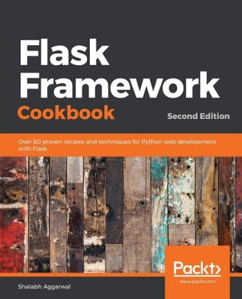 Flask Framework Cookbook Over 80 proven recipes and techniques for Python web development with Flask 2nd Edition